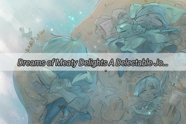 Dreams of Meaty Delights A Delectable Journey Through the Culinary World of Sleep